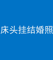 南充阴阳风水化煞一百二十五——床头挂结婚照 