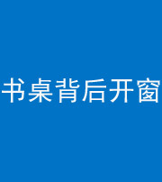 南充阴阳风水化煞一百四十八——书桌背后开窗